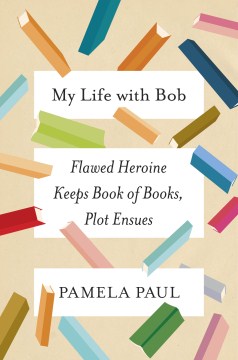 My life with Bob : flawed heroine keeps book of books, plot ensue